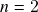 n=2